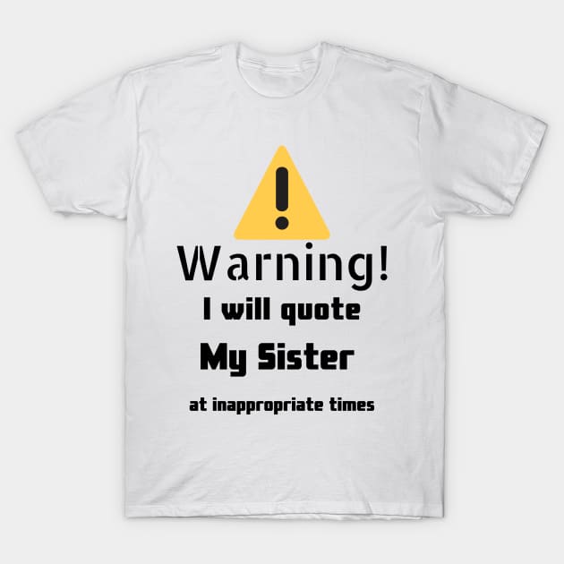 Warning I Will Quote My Sister T-Shirt by DennisMcCarson